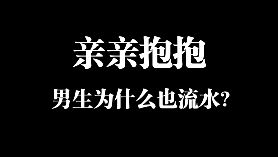 亲亲抱抱,男生也会流水?哔哩哔哩bilibili