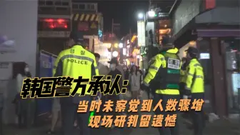 Download Video: 韩国警方承认：当时未察觉到人数骤增 现场研判留遗憾