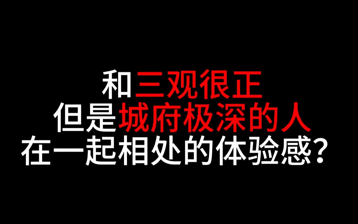 和三观很正但是城府极深的人在一起相处的体验感?哔哩哔哩bilibili