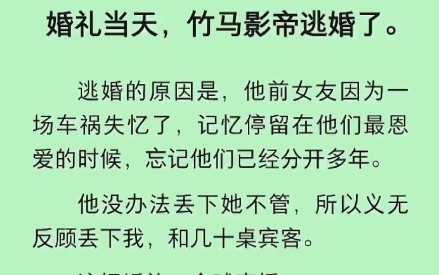 [图]婚礼当天，竹马影帝逃婚了。原因是，他前女友因为一场车祸失忆了，记忆停留在他们最恩爱的时候，忘记他们已经分开多年。他没办法丢下她不管，所以义无反顾丢下我。