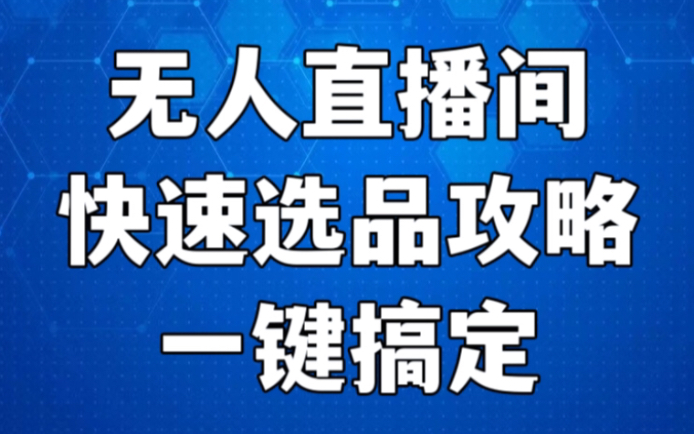 无人直播间快速选品攻略,让选品不再麻烦哔哩哔哩bilibili