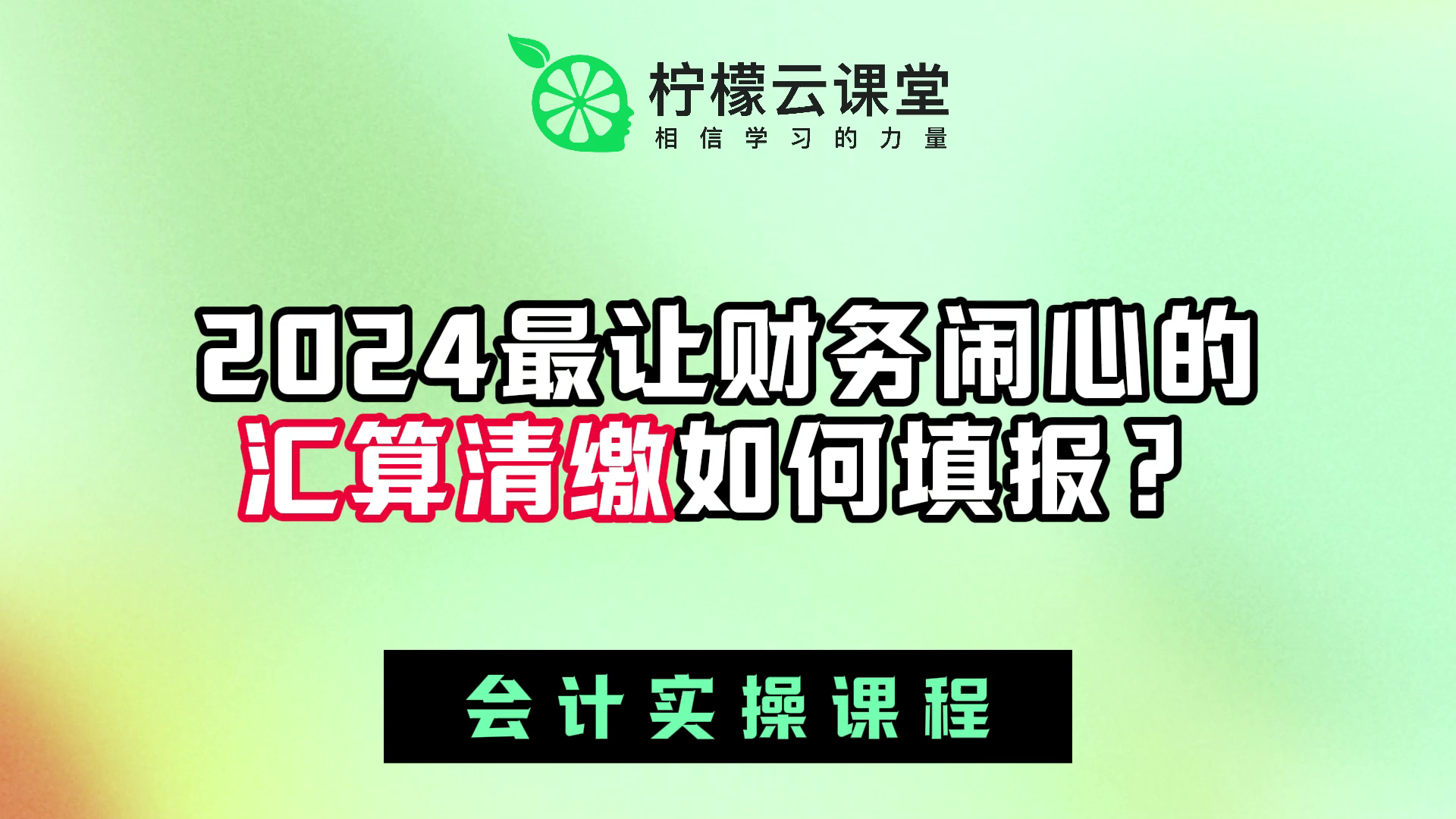 【柠檬云课堂】会计实操课程2024最让财务闹心的汇算清缴如何填报?哔哩哔哩bilibili