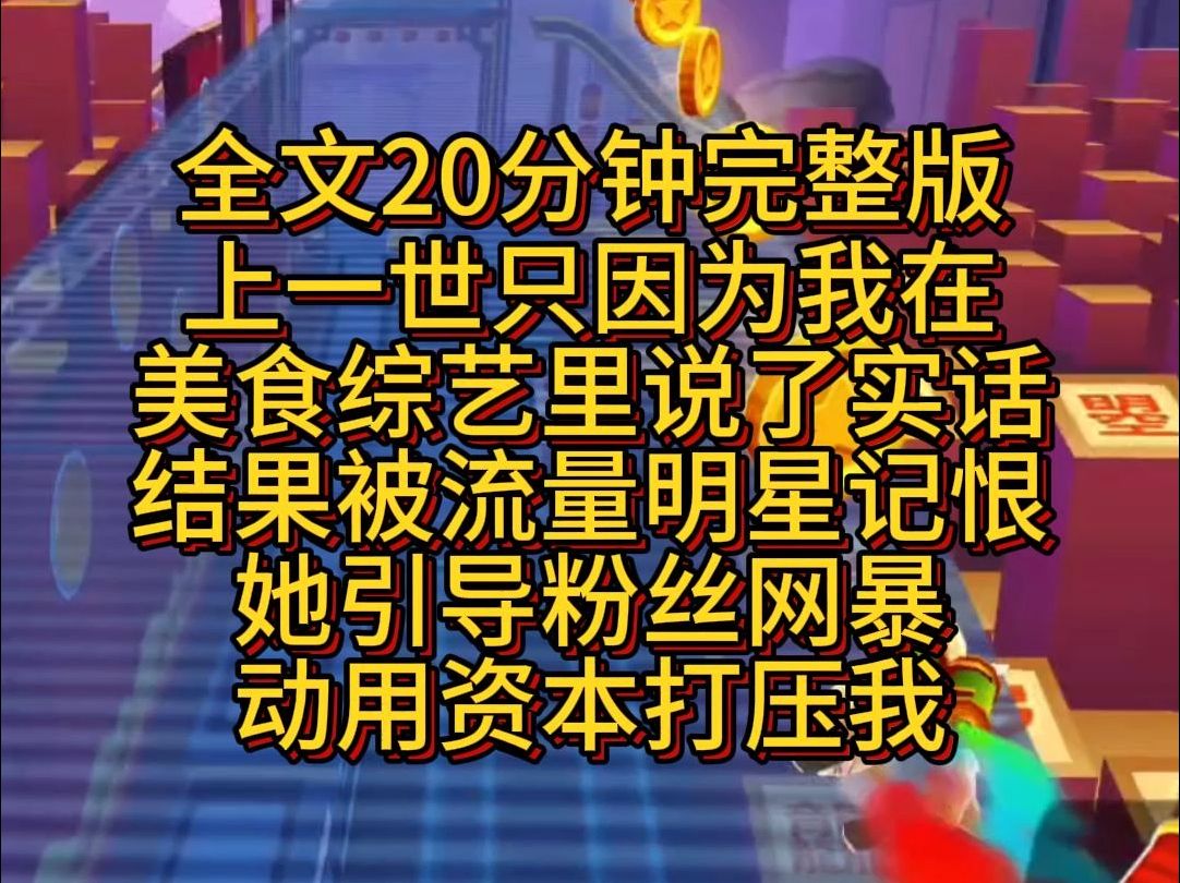 【完结篇】上一世,只因为我在美食综艺里说了实话,结果被流量明星记恨.她引导粉丝网暴,动用资本打压我.哔哩哔哩bilibili