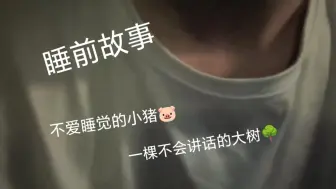 Tải video: ［睡前故事|轻语|kiss］不爱睡觉的小猪＆一棵不会讲话的大树