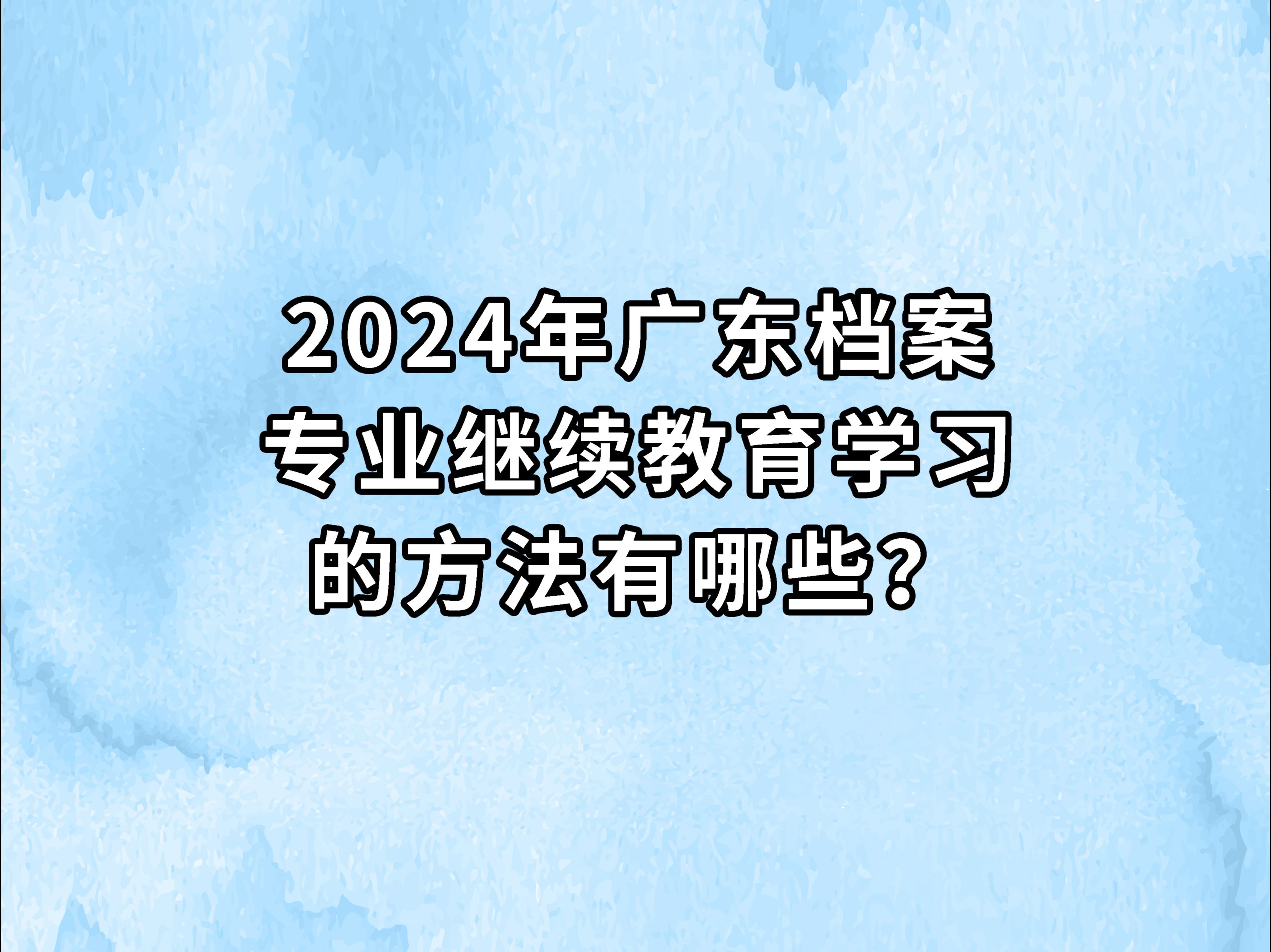 2024年广东档案专业继续教育学习的方法有哪些?哔哩哔哩bilibili