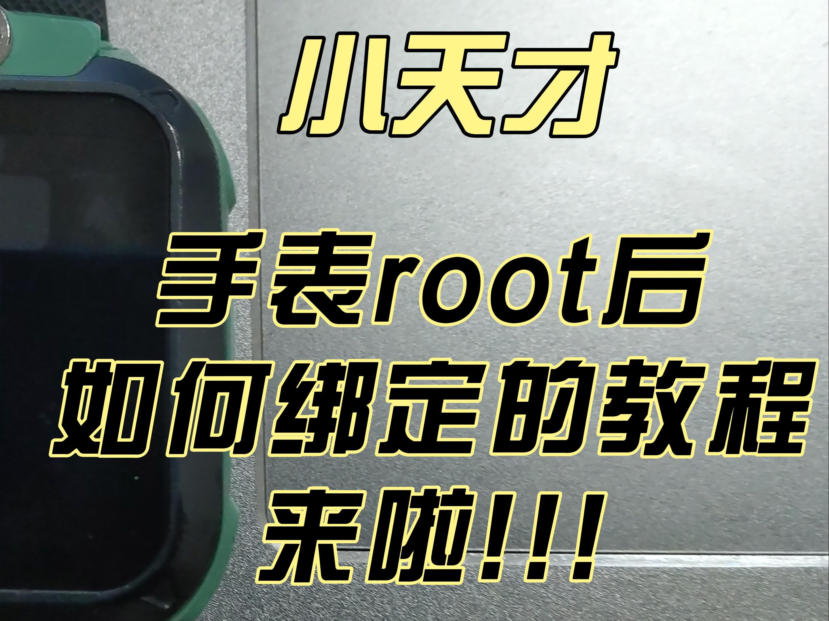 小天才手表root后恢复绑定的教程来啦!!!哔哩哔哩bilibili