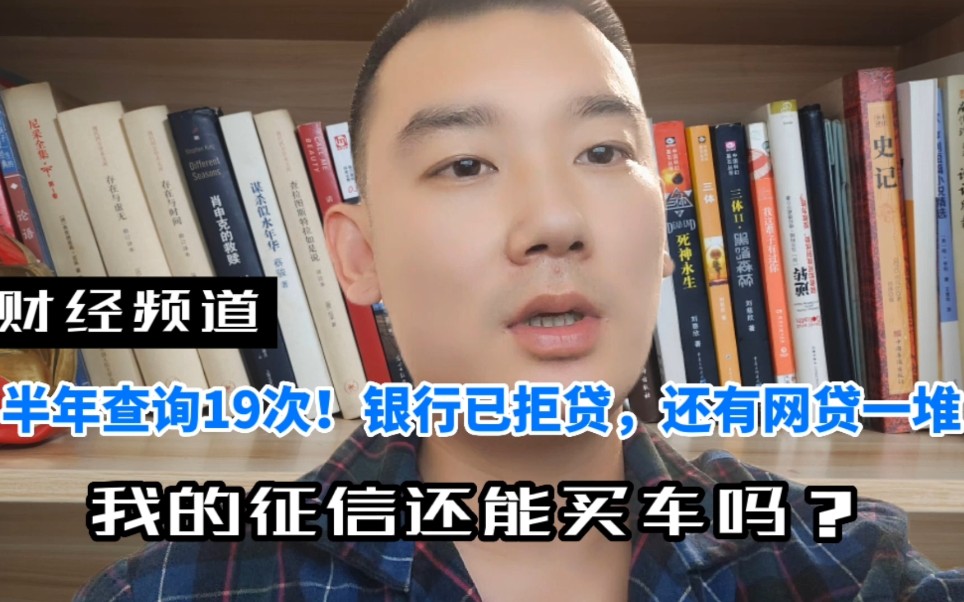 半年查询19次!银行已经拒贷,还有网贷一堆!我的征信还能买车吗哔哩哔哩bilibili