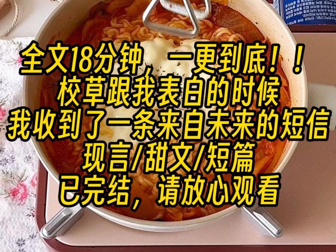 【完结文】校草跟我表白的时候,我收到了一条来自未来的短信:我是20年后的你,千万不要接受校草的表白,校草心中有一个白月光,他会为了那个女人...