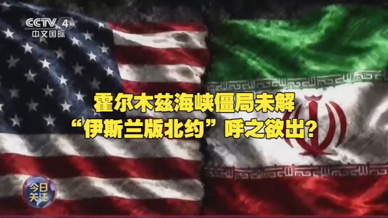 今日关注丨霍尔木兹海峡僵局未解 “伊斯兰版北约”呼之欲出？