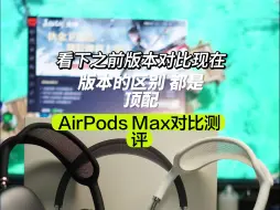 Télécharger la video: 看下之前的版本对比现在版本的区别 都是顶配 airpodsmax对比测评