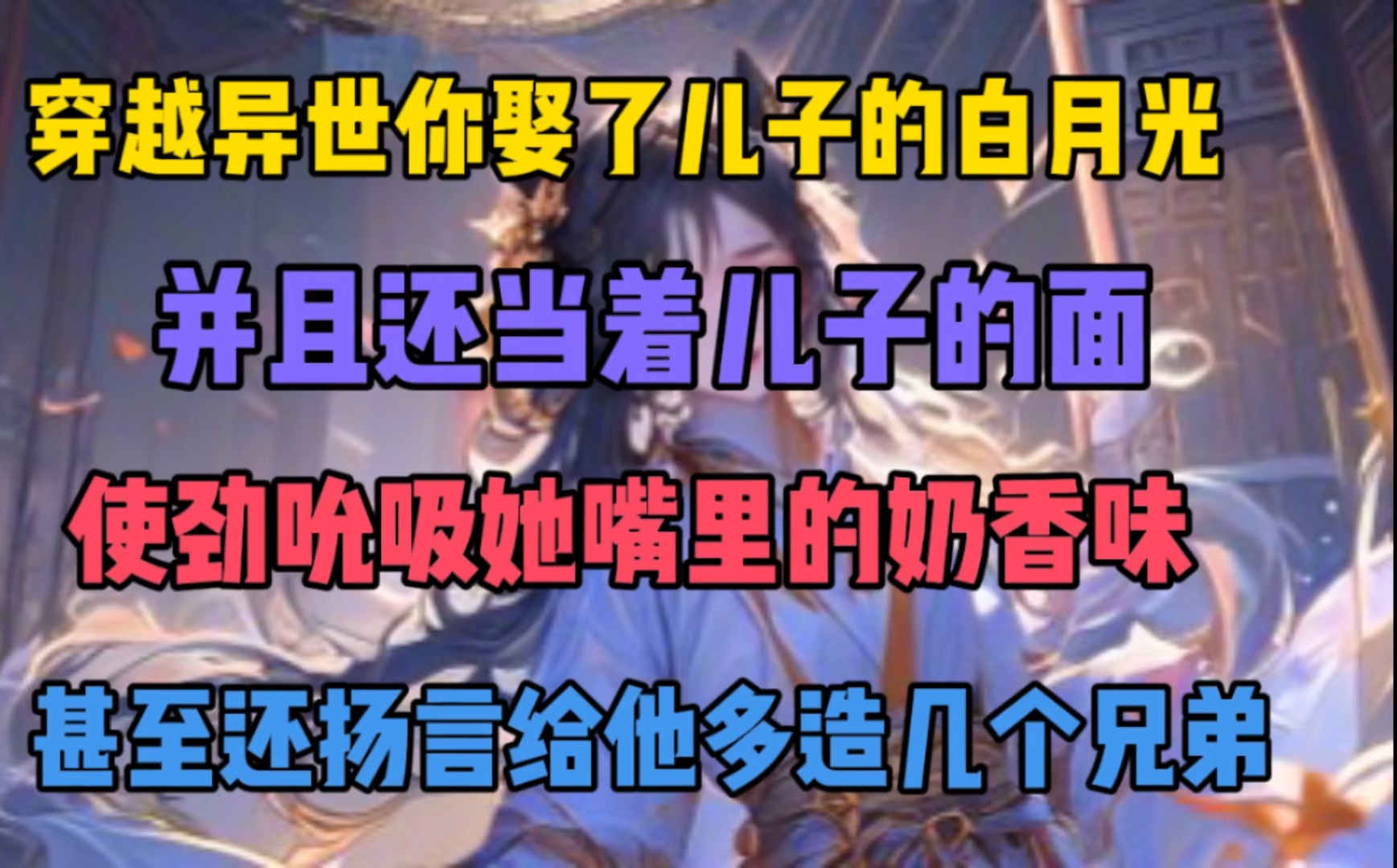 穿越异世你娶了儿子的白月光,并且还当着儿子的面,使劲吮吸她嘴里的奶香味,甚至还扬言…..哔哩哔哩bilibili