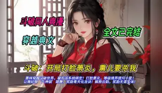 Download Video: 【完结文】一口气看完斗破同人爽文【斗破：开局打脸萧炎，熏儿要杀我】有声书，萧林穿越斗破世界，被反派系统绑定！  打脸萧炎，等级境界提升十星！