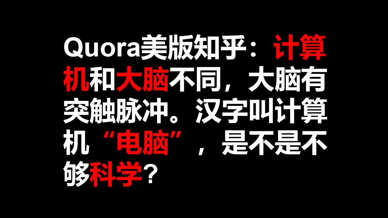 第九期 Quora美版知乎:计算机和大脑不同,大脑有突触脉冲.汉字叫计算机“电脑”,是不是不够科学?哔哩哔哩bilibili