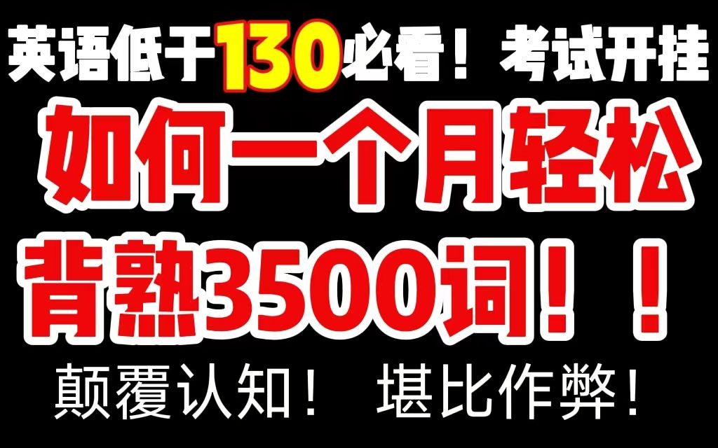 英语低于130必看!颠覆认知的英语学习方法,考试开挂,一个月轻松背熟3500词!冲上130!哔哩哔哩bilibili