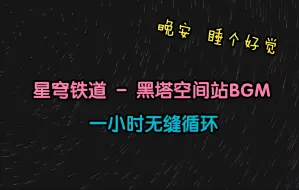 Download Video: 【星穹铁道】太空漫步_黑塔空间站BGM_一小时无缝循环_晚安_睡个好觉