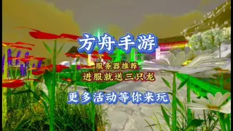 Tải video: 进服就送三只龙，更多活动等你来玩。 #方舟手游 #沙盒游戏 #方舟生存进化