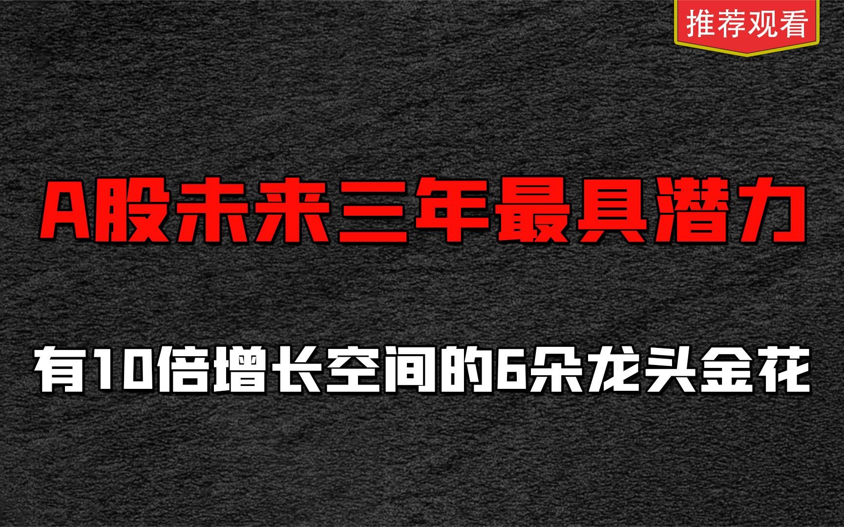 中国股市:未来三年或有十倍增长空间的6朵金花,值得收藏!哔哩哔哩bilibili