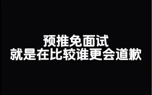 下载视频: 预推免面试，就是在比较谁更会道歉