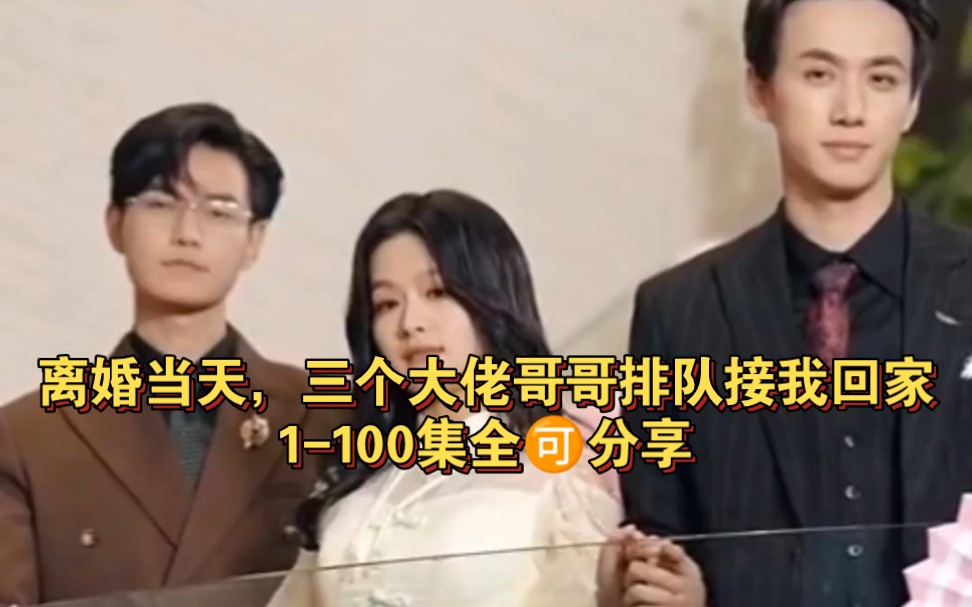 [图]【离婚当天，三个大佬哥哥排队接我回家】1-100集全，分享分享