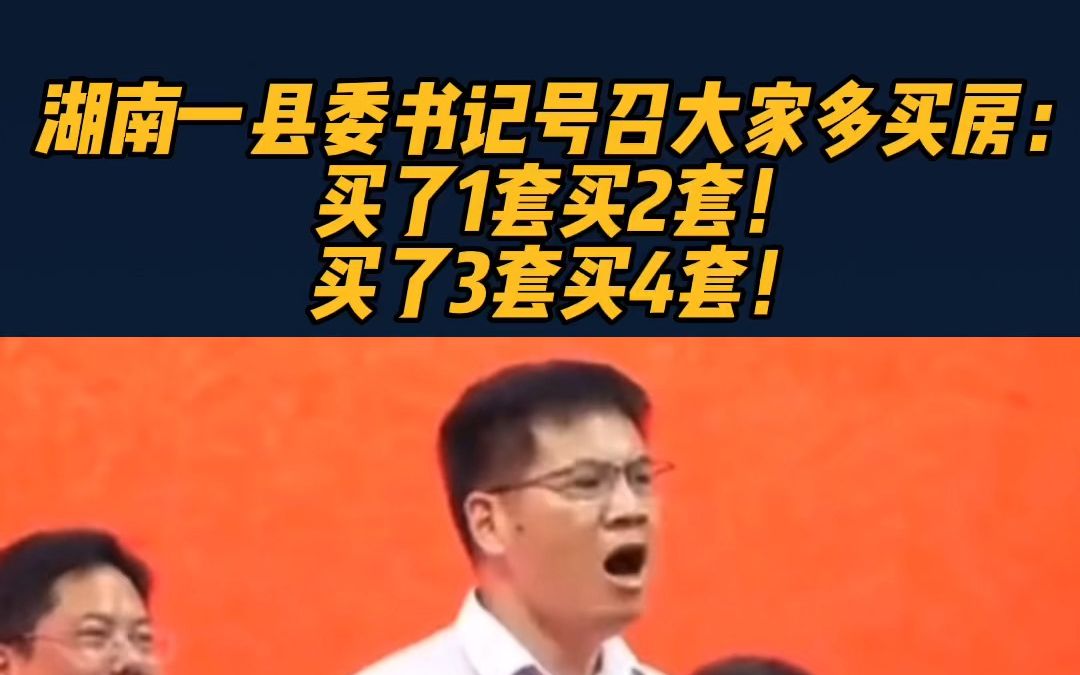 湖南一县委书记号召大家多买房 网友:建议送房!哔哩哔哩bilibili