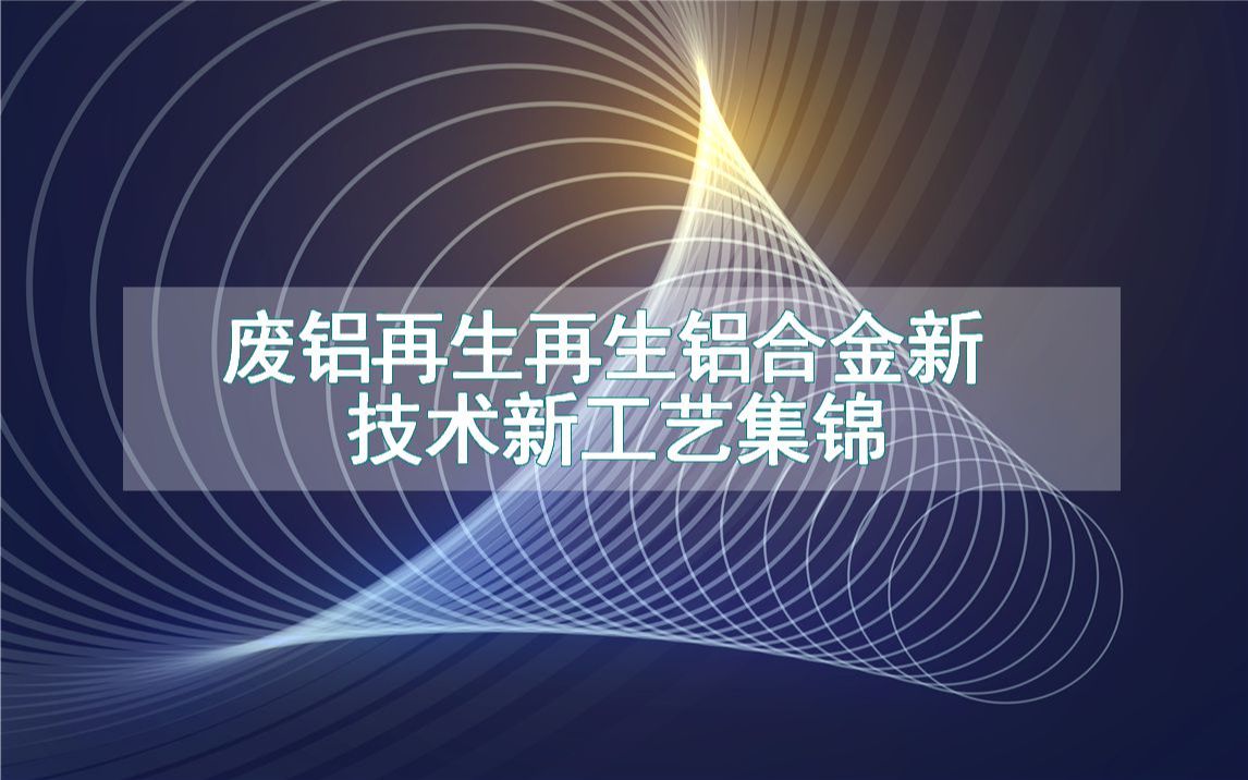 废铝再生再生铝合金新技术新工艺集锦(生产制造方法全集)哔哩哔哩bilibili