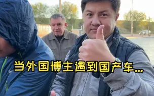 Télécharger la video: 外国老丈人去车友会，当地博主看到国产车，第一反应：卖给我吧！