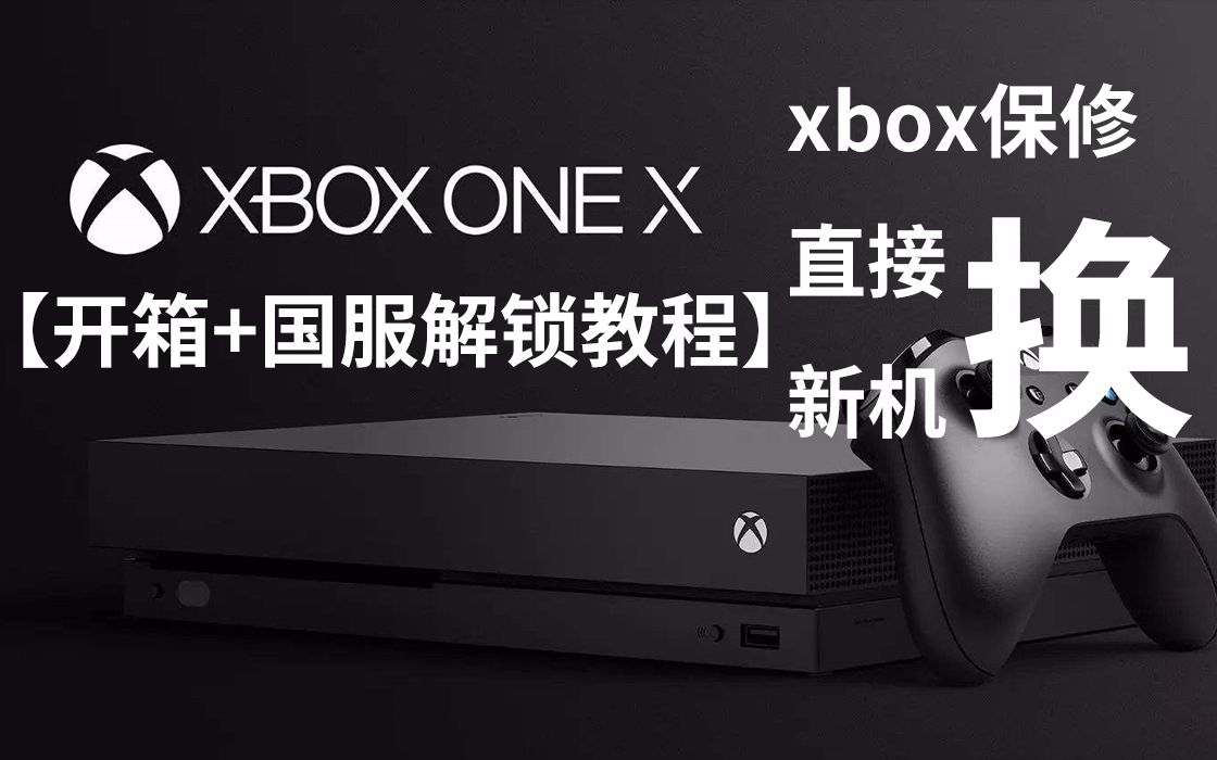 【开箱+国服解锁教程】xbox保修直接换新机哔哩哔哩bilibili