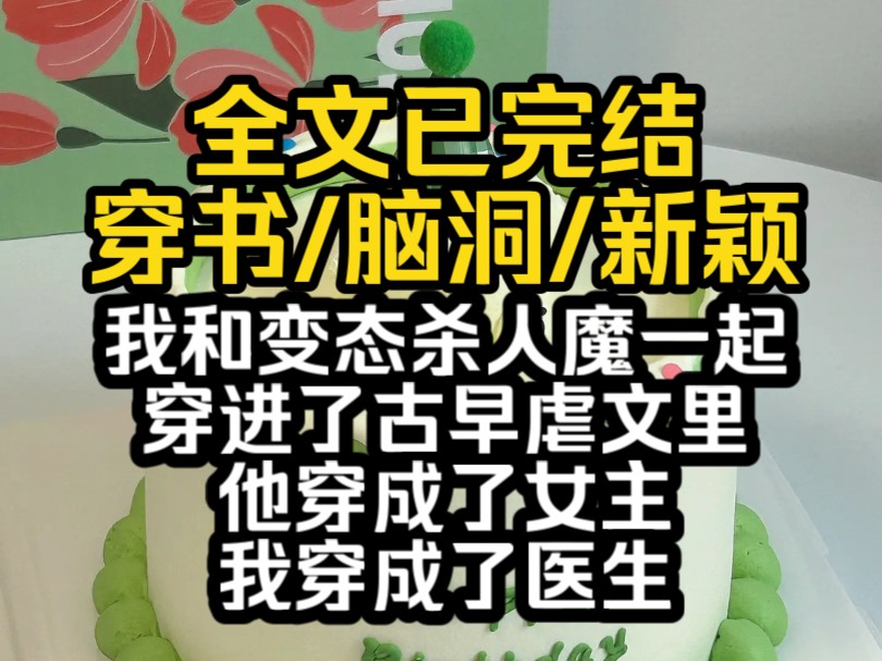 (全文已完结)我和变态杀人魔一起穿进了古早虐文里.他穿成了女主,我穿成了医生.哔哩哔哩bilibili