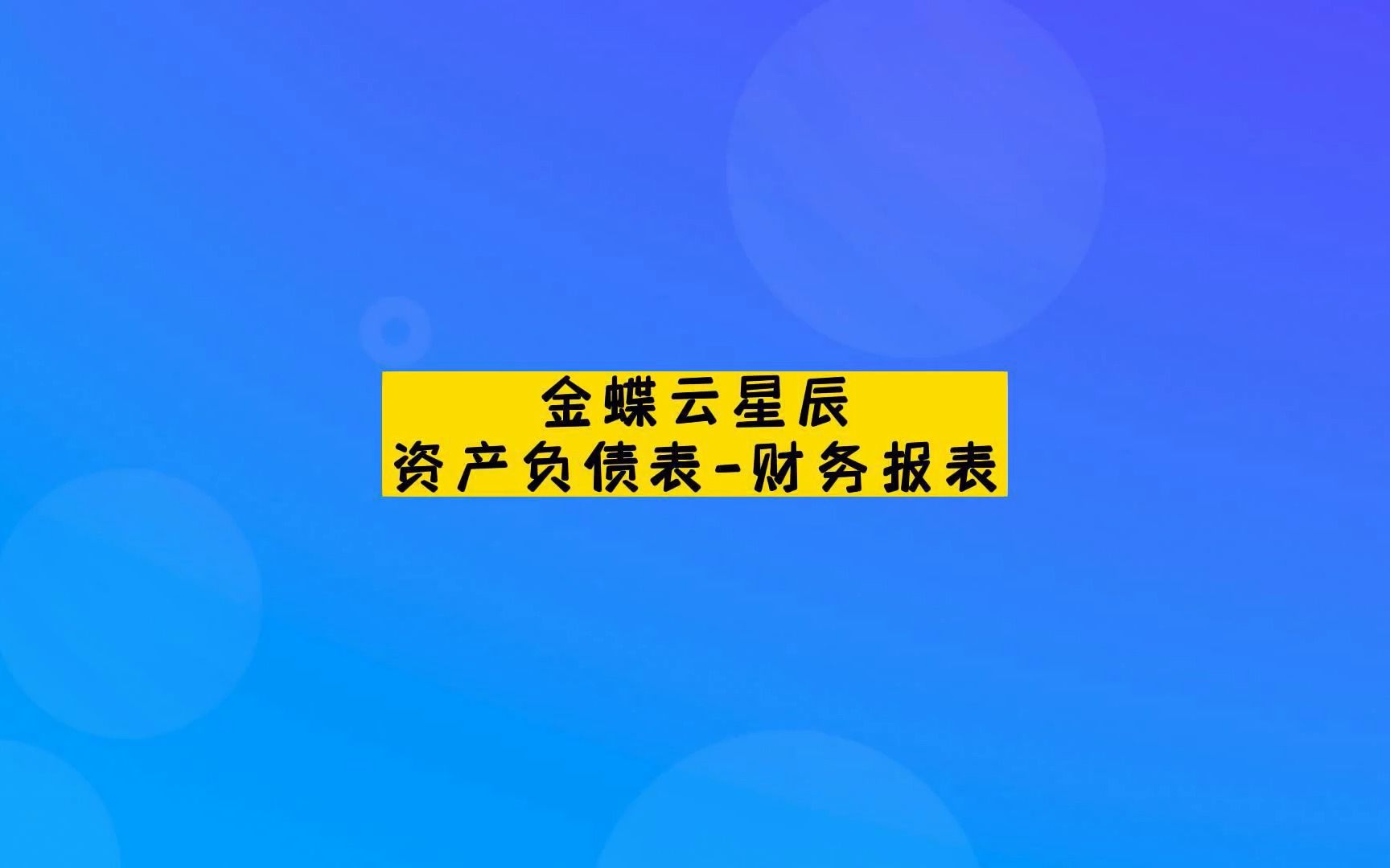 金蝶云星辰财务报表资产负债表操作流程哔哩哔哩bilibili