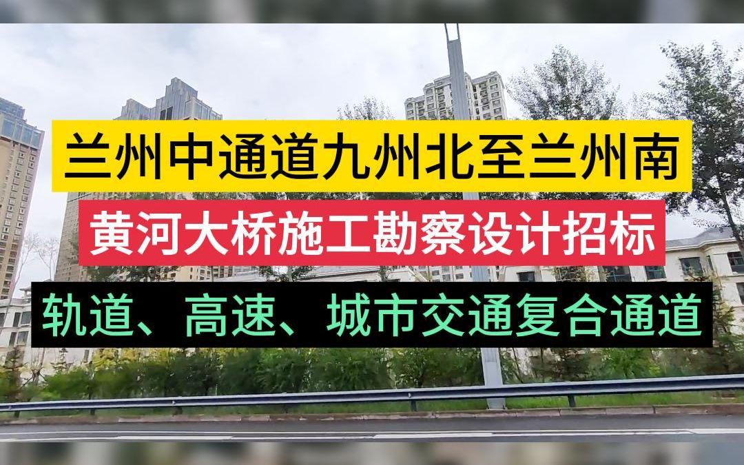 兰州中通道九州北至兰州南,黄河大桥施工勘察设计招标,轨道、高速、城市交通复合通道.哔哩哔哩bilibili