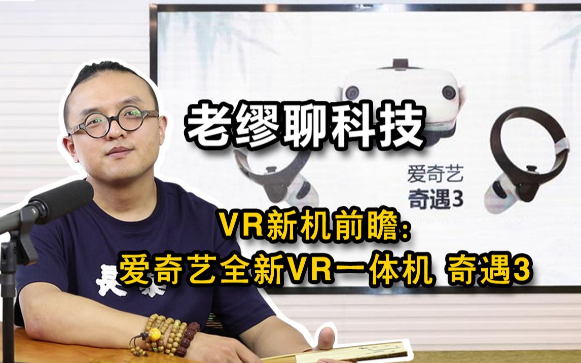 VR新机前瞻:爱奇艺全新VR一体机奇遇3哔哩哔哩bilibili