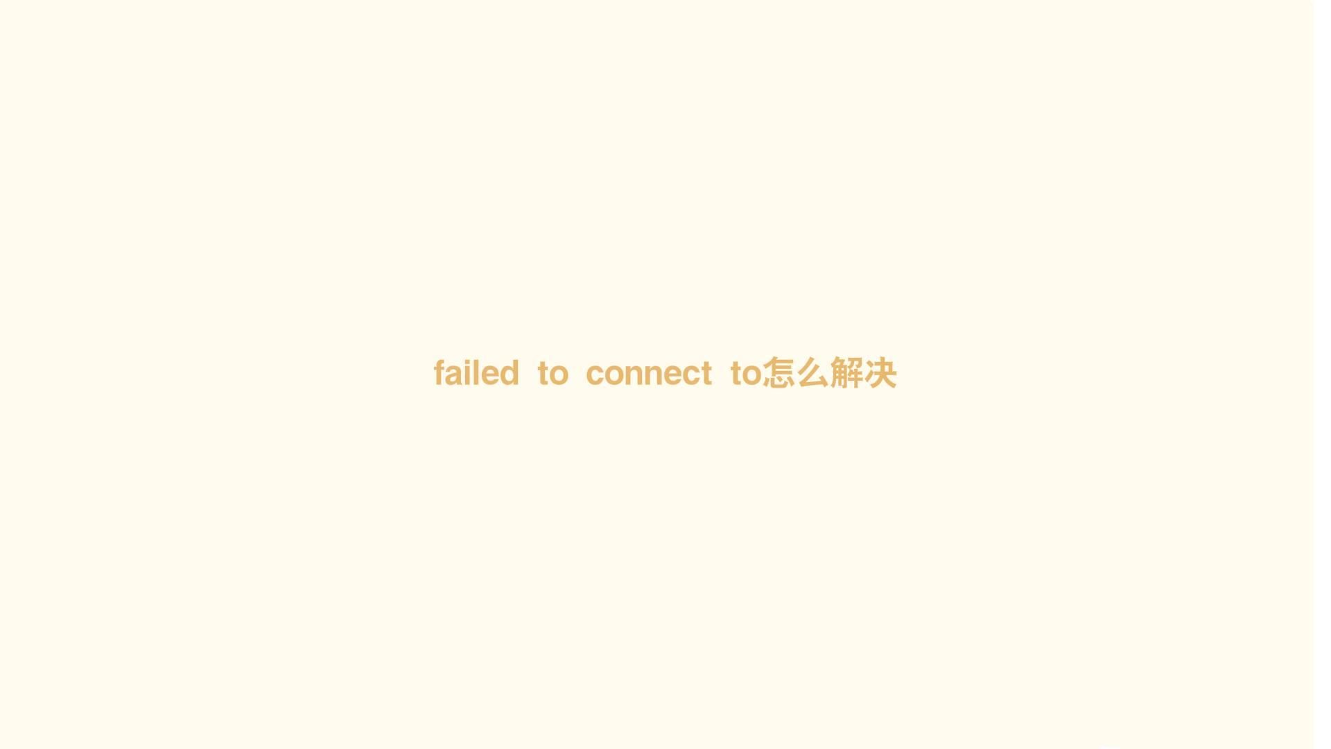 failed to connect to怎么解决