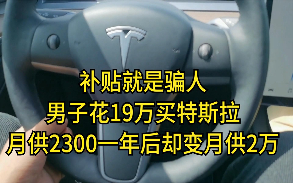 男子花19万买特斯拉,月供2300一年后却变月供2万:补贴就是骗人哔哩哔哩bilibili