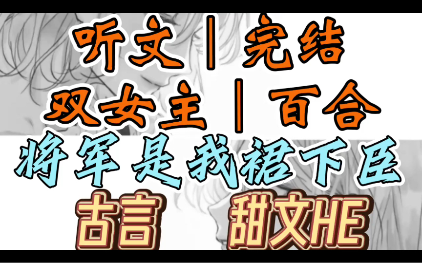 0306一口气听完【双女主|百合文】将军是我裙下臣 将军出征归来那日,我正在温柔乡沉醉.只不过,醉的是将军府后院的温柔乡(古言 甜文HE)哔哩哔哩...