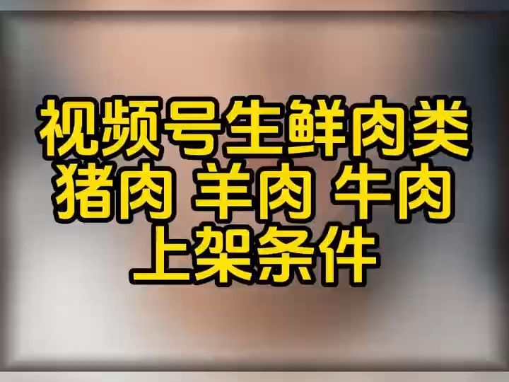 视频号牛羊肉类目怎么报白?牛羊肉类目报白要求是什么?视频号牛羊肉类目报白需要准备什么资质?牛羊肉怎么才能上架到视频号平台?视频号牛羊肉报白...