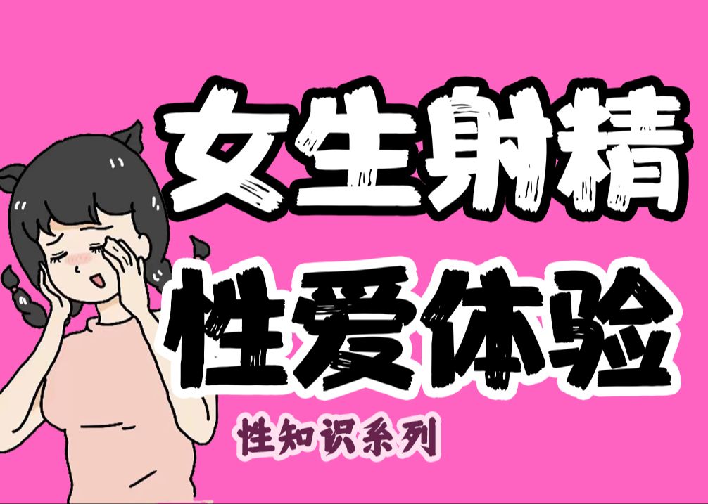 【男生慎入】为什么女性性爱后会射精?【性知识系列】哔哩哔哩bilibili