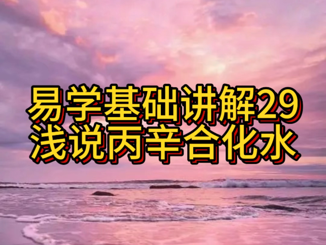 易学基础讲解29浅说丙辛合化水哔哩哔哩bilibili