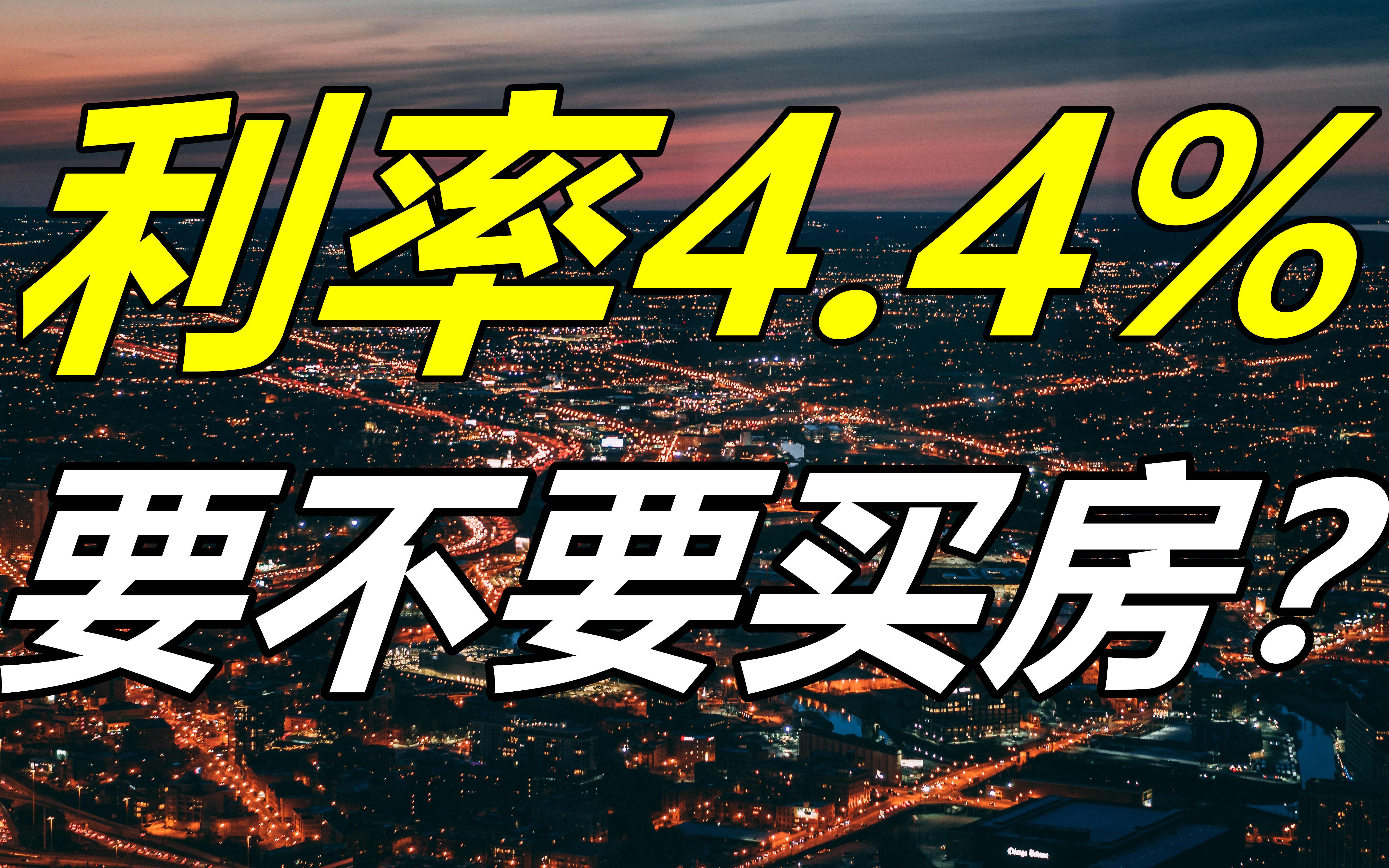 首套房贷利率已经降至近年来最低4.4%,此时要不要买房呢?哔哩哔哩bilibili