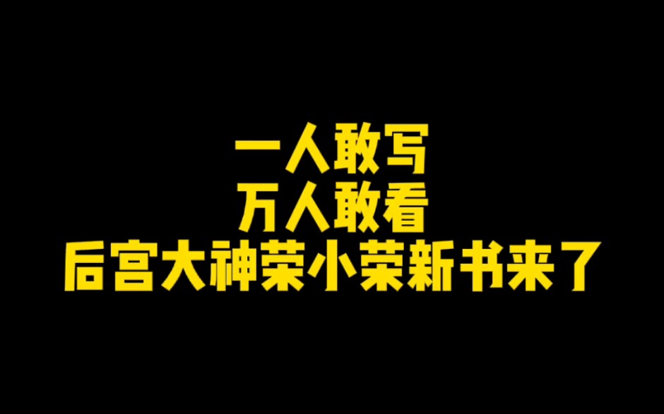 一人敢写,万人敢看!后宫大神荣小荣新书来了哔哩哔哩bilibili