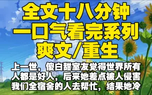 Download Video: 【全文已完结】上一世，傻白甜室友觉得世界所有人都是好人，后来她差点被人侵害，我们全宿舍的人去帮忙，结果她冷眼旁观，我们宿舍被歹徒害死，重生后我们都不管