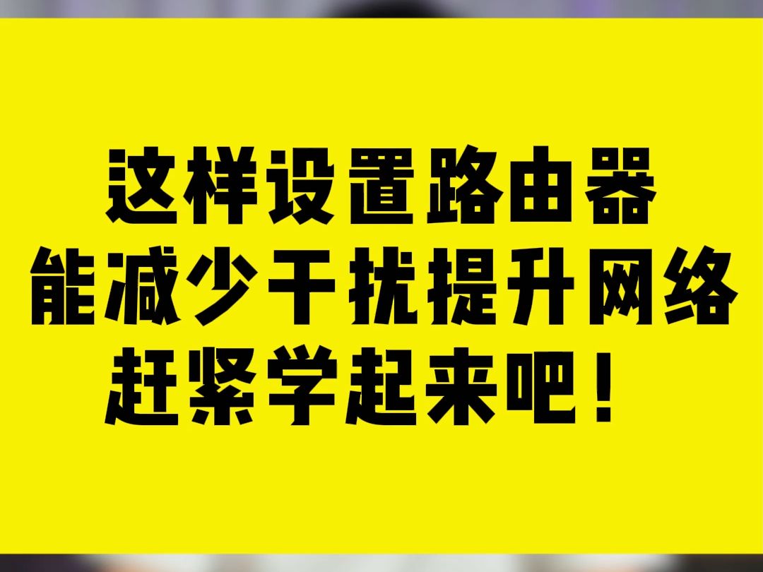 这样设置路由器能减少干扰提升网络赶紧学起来吧!哔哩哔哩bilibili