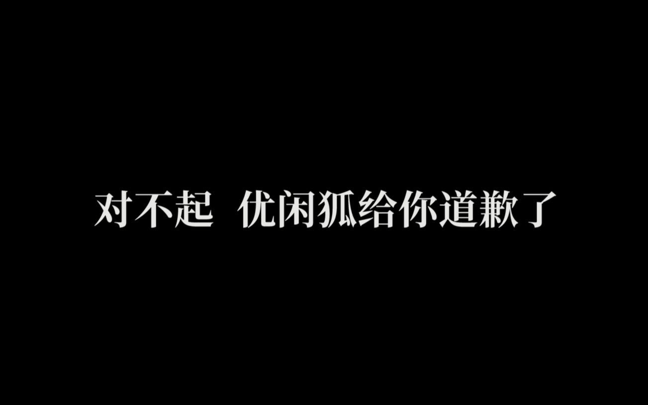 对不起,优闲狐给你道歉了!哔哩哔哩bilibili