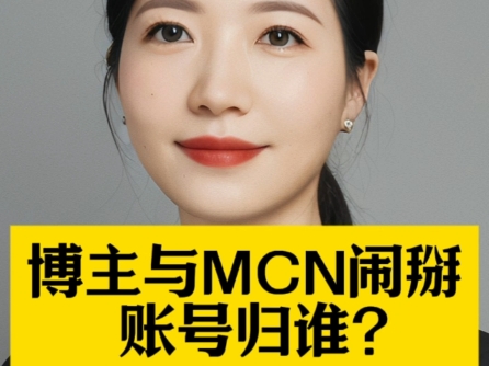 博主与MCN闹掰,账号归谁?哔哩哔哩bilibili