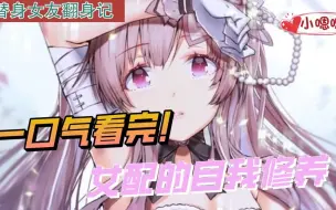 Tải video: 一口气看完漫画！《女配的自我修养》超长合集一次看过瘾！