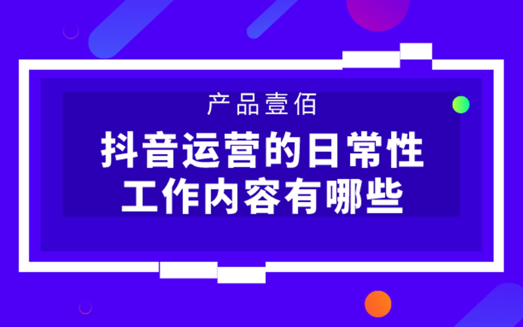 【产品壹佰大讲堂】抖音运营的日常性工作内容有哪些哔哩哔哩bilibili