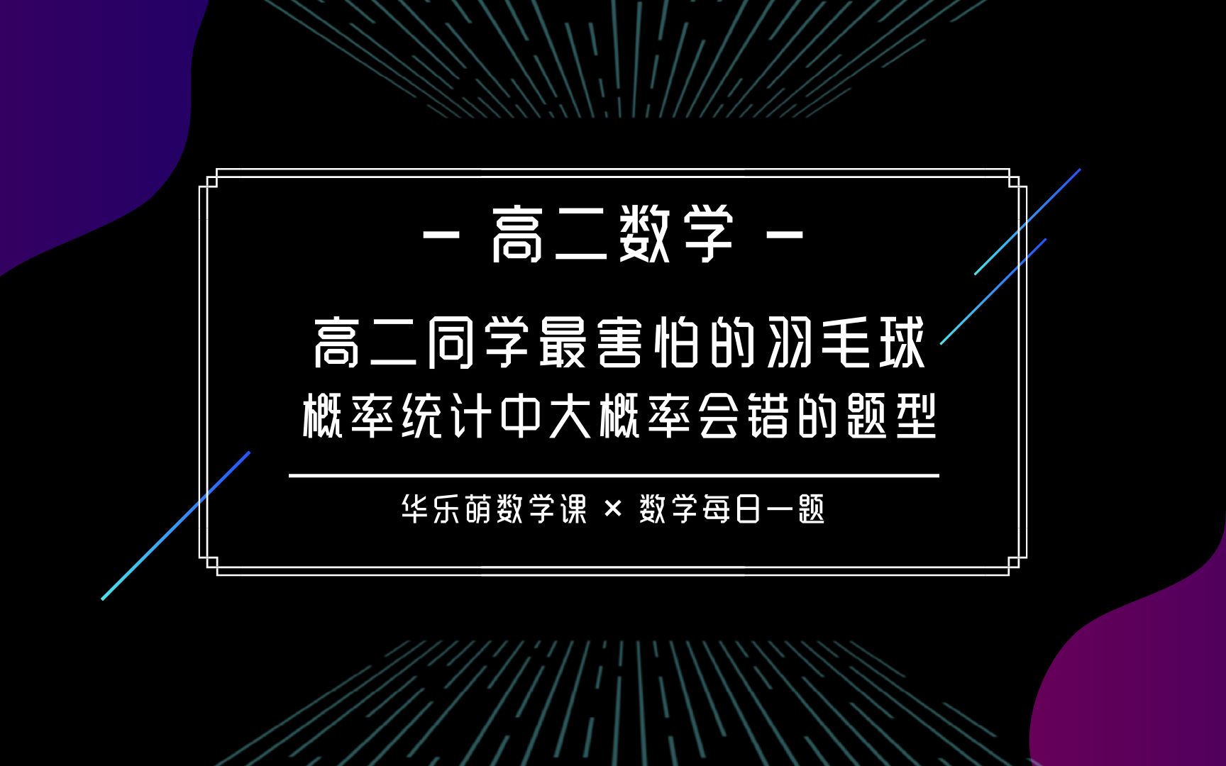 【高中数学】要命的羽毛球:概率统计中大概率会错的题型|数学每日一题|华乐萌数学课|学霸必看哔哩哔哩bilibili