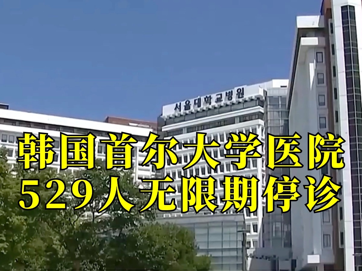 韩国首尔大学医院529人无限期停诊,韩总统称将严肃处理医生停诊行为哔哩哔哩bilibili