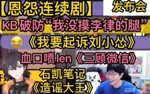 Download Video: 【刘小怂KB】搞笑《恩怨连续剧》KB破防辟谣“我没摸李律的腿”，《我要起诉刘小怂》《三顾微信》血口喷len,石凯笔记《造谣大王》20231018鹅鸭杀吵架发布会