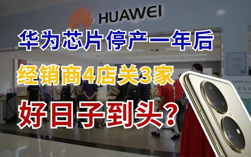 华为芯片停产一年,经销商好日子到头,4店关3家,月赚30万成过去!哔哩哔哩bilibili