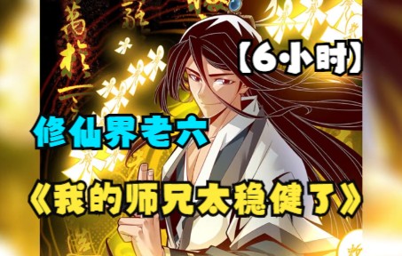 [图]【6小时】一口气看爽超火漫画《我师兄实在太稳健了》，男主是上古修仙大佬，但人人都称他为老六，因为他实在是太苟了！